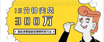 15分钟卖货300万！短视频带货，你必须要知道带货
